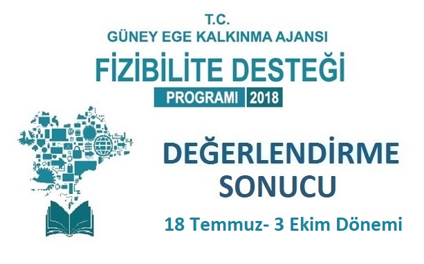 2018 YILI 18 TEMMUZ – 3 EKİM DÖNEMİ FİZİBİLİTE DESTEĞİ DEĞERLENDİRME SONUÇLARI